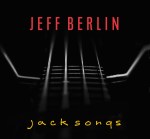 JEFF BERLIN_jack_songs_cover med&nbsp;res