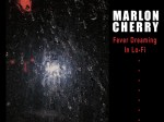 Marlon Cherry – Fever Dreaming In Lo-Fi med&nbsp;res