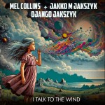 Mel Collins Jakko Jakszyk Django Jakszyk – I Talk To The Wind Cover med&nbsp;res